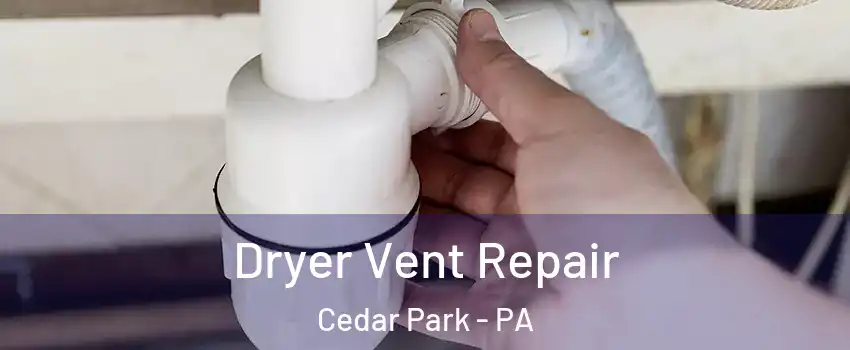 Dryer Vent Repair Cedar Park - PA