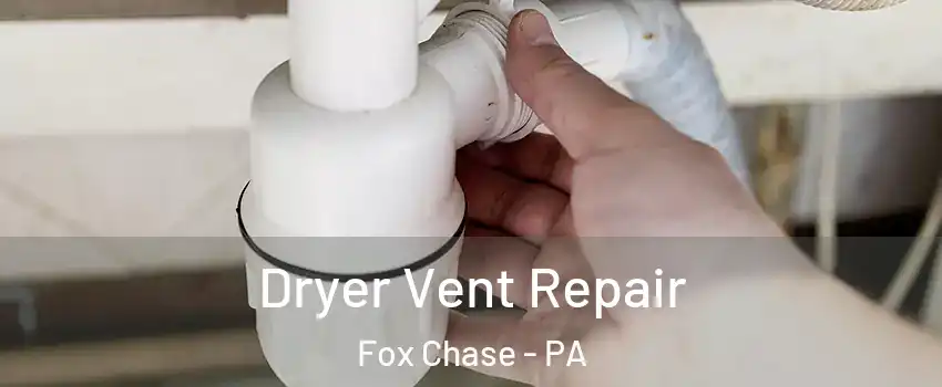 Dryer Vent Repair Fox Chase - PA