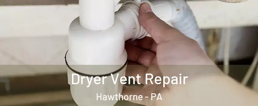 Dryer Vent Repair Hawthorne - PA