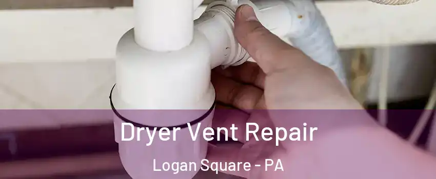 Dryer Vent Repair Logan Square - PA