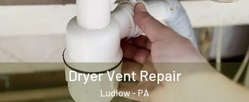 Dryer Vent Repair Ludlow - PA