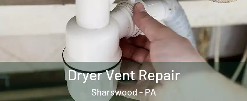 Dryer Vent Repair Sharswood - PA