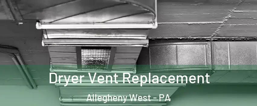 Dryer Vent Replacement Allegheny West - PA