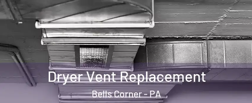Dryer Vent Replacement Bells Corner - PA