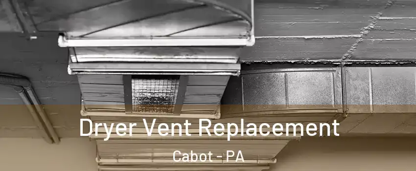 Dryer Vent Replacement Cabot - PA