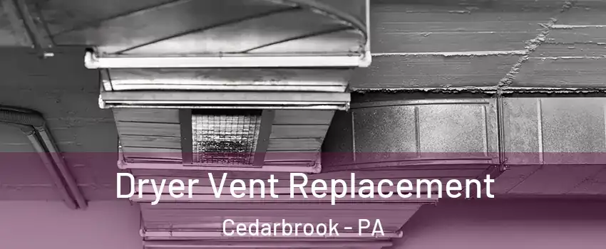 Dryer Vent Replacement Cedarbrook - PA