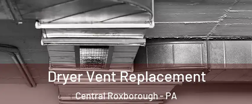 Dryer Vent Replacement Central Roxborough - PA
