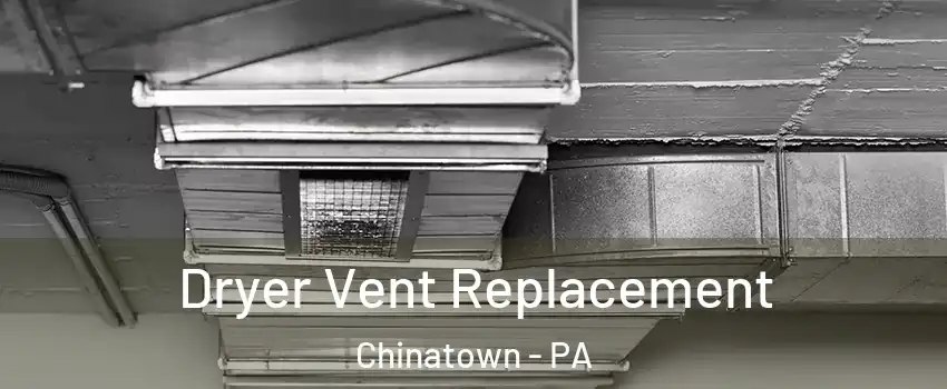 Dryer Vent Replacement Chinatown - PA