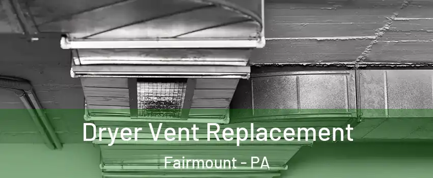 Dryer Vent Replacement Fairmount - PA
