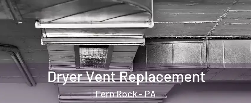 Dryer Vent Replacement Fern Rock - PA