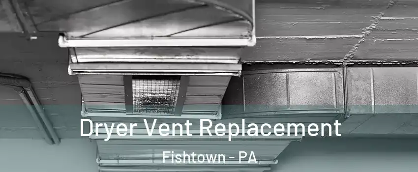 Dryer Vent Replacement Fishtown - PA