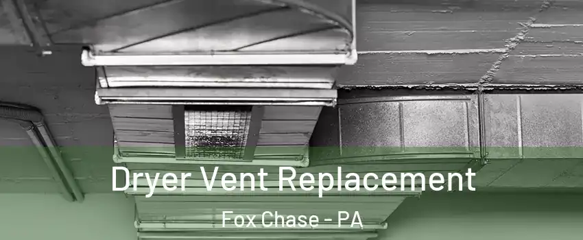 Dryer Vent Replacement Fox Chase - PA