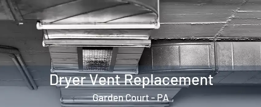 Dryer Vent Replacement Garden Court - PA
