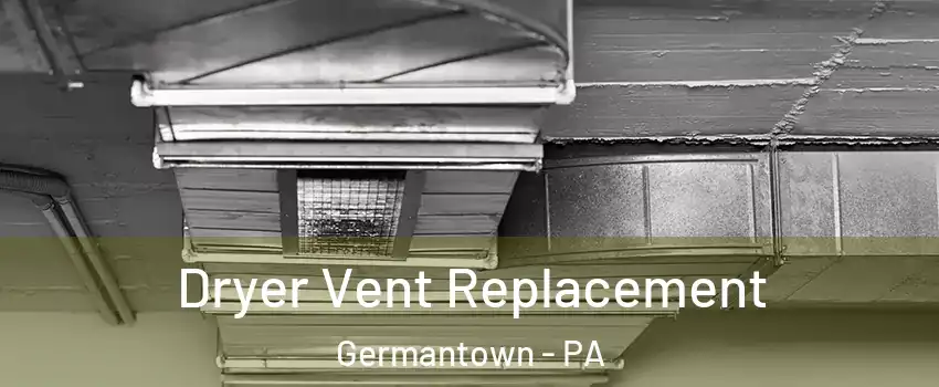 Dryer Vent Replacement Germantown - PA