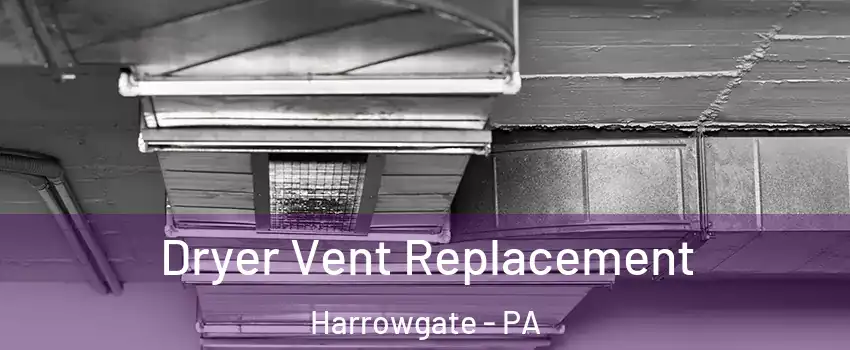Dryer Vent Replacement Harrowgate - PA