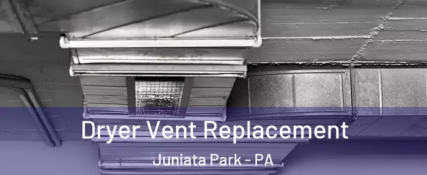 Dryer Vent Replacement Juniata Park - PA