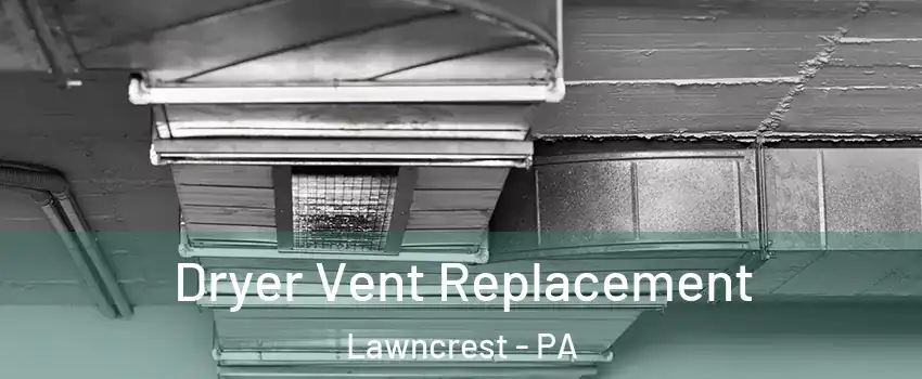 Dryer Vent Replacement Lawncrest - PA