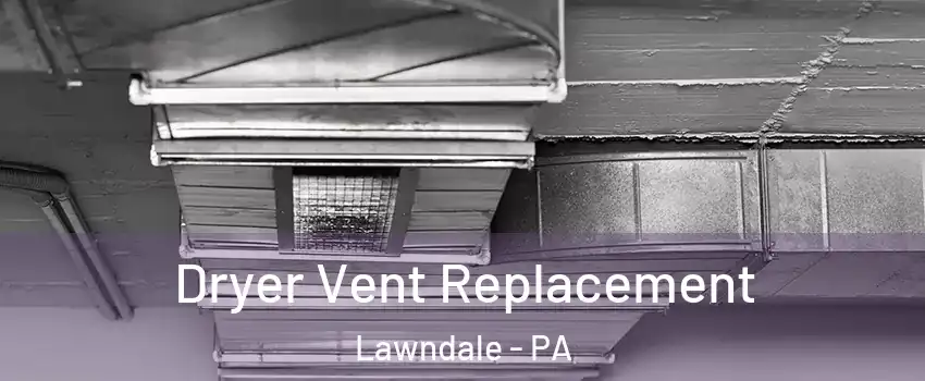 Dryer Vent Replacement Lawndale - PA