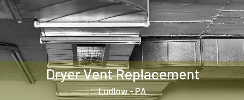 Dryer Vent Replacement Ludlow - PA