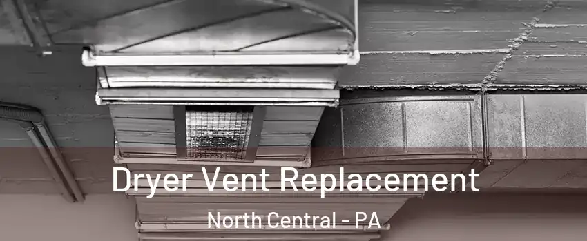 Dryer Vent Replacement North Central - PA