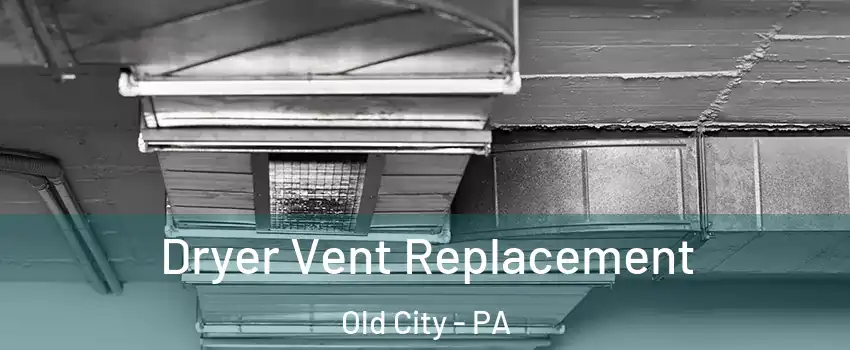 Dryer Vent Replacement Old City - PA