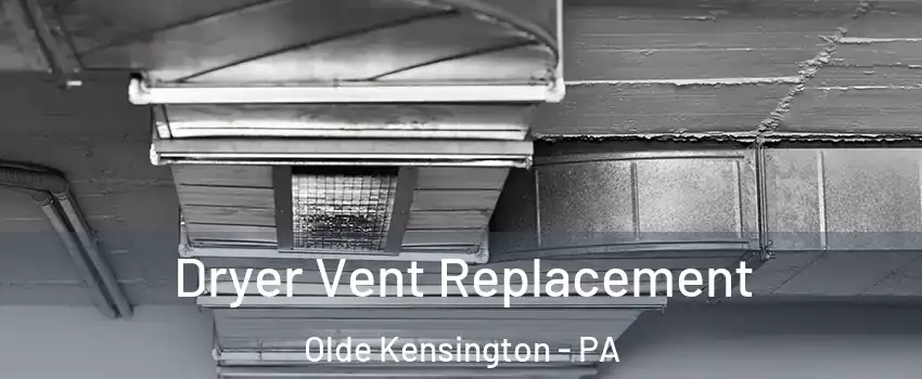 Dryer Vent Replacement Olde Kensington - PA