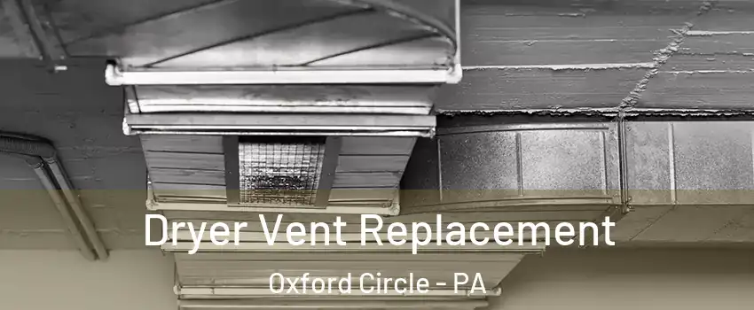 Dryer Vent Replacement Oxford Circle - PA