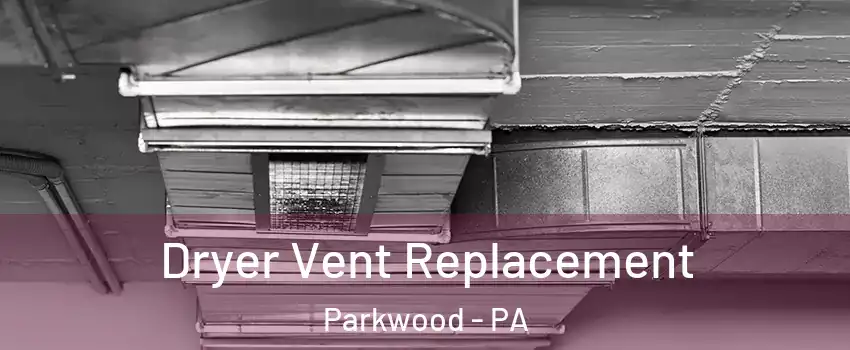Dryer Vent Replacement Parkwood - PA
