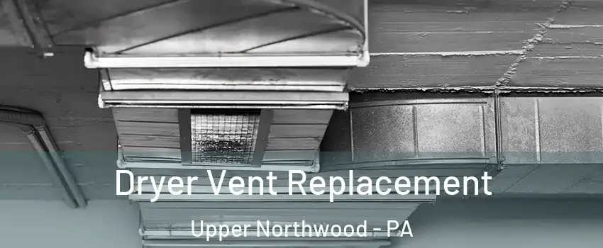 Dryer Vent Replacement Upper Northwood - PA