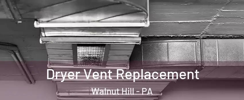Dryer Vent Replacement Walnut Hill - PA