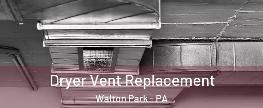 Dryer Vent Replacement Walton Park - PA