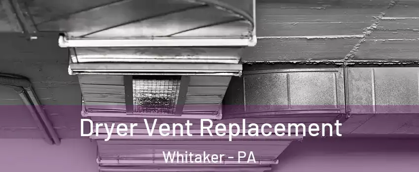 Dryer Vent Replacement Whitaker - PA