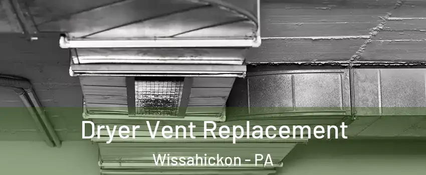 Dryer Vent Replacement Wissahickon - PA