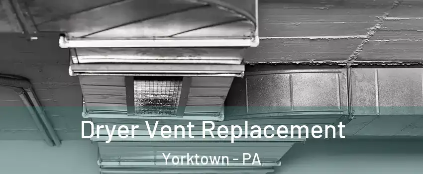 Dryer Vent Replacement Yorktown - PA