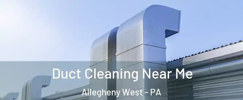 Duct Cleaning Near Me Allegheny West - PA