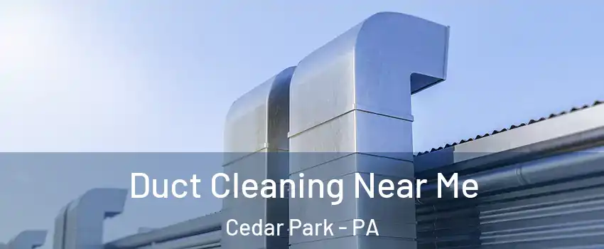 Duct Cleaning Near Me Cedar Park - PA