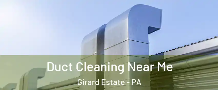 Duct Cleaning Near Me Girard Estate - PA