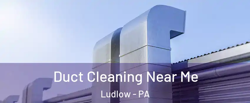 Duct Cleaning Near Me Ludlow - PA