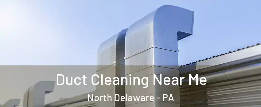 Duct Cleaning Near Me North Delaware - PA