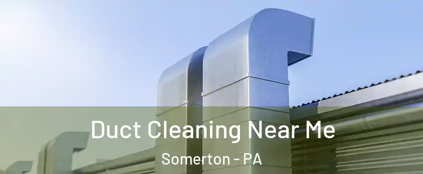 Duct Cleaning Near Me Somerton - PA