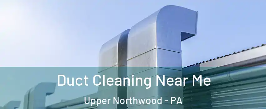 Duct Cleaning Near Me Upper Northwood - PA