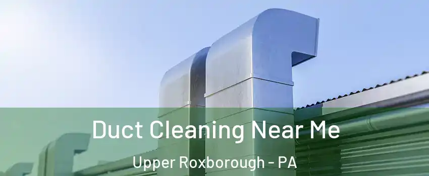 Duct Cleaning Near Me Upper Roxborough - PA