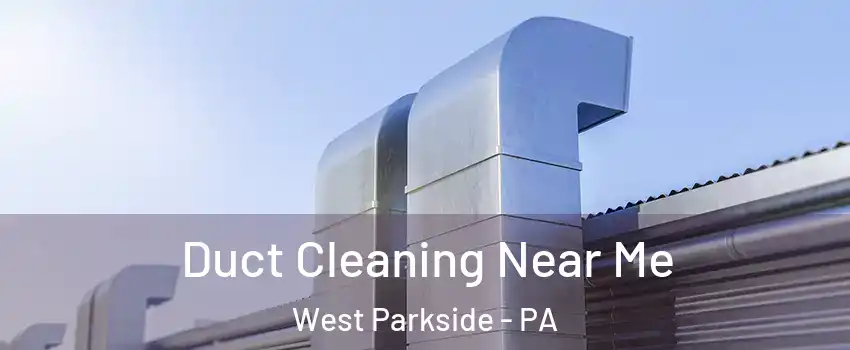 Duct Cleaning Near Me West Parkside - PA