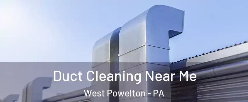 Duct Cleaning Near Me West Powelton - PA