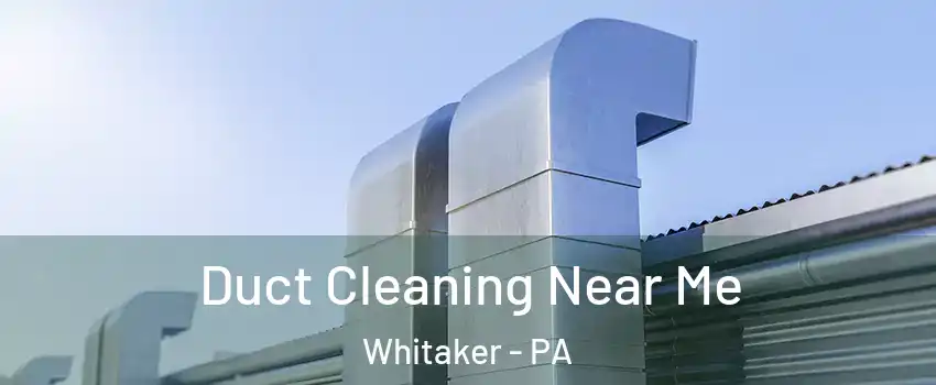 Duct Cleaning Near Me Whitaker - PA