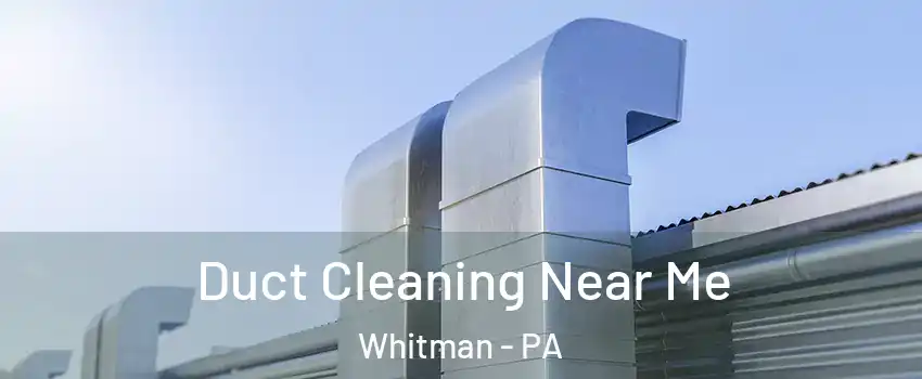 Duct Cleaning Near Me Whitman - PA