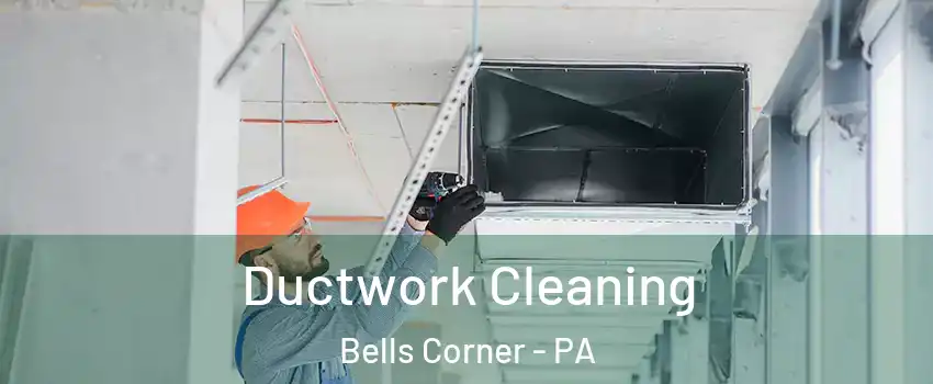 Ductwork Cleaning Bells Corner - PA