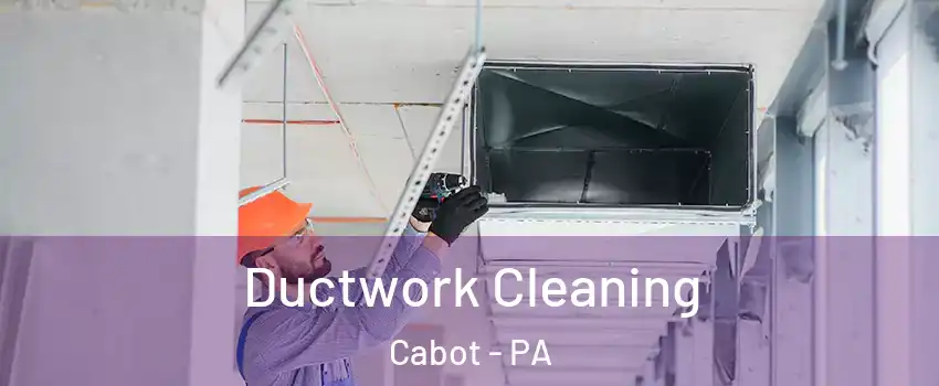 Ductwork Cleaning Cabot - PA