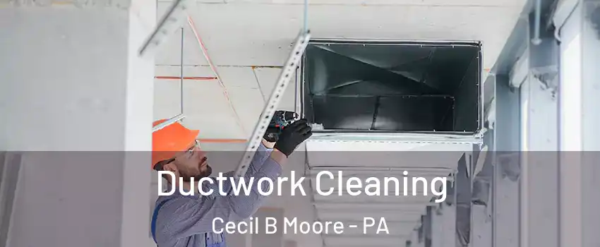 Ductwork Cleaning Cecil B Moore - PA
