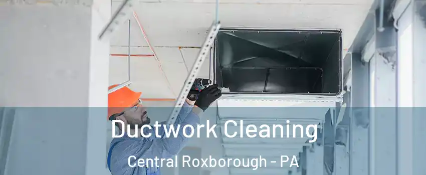 Ductwork Cleaning Central Roxborough - PA